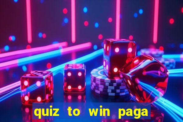 quiz to win paga mesmo quiz money paga mesmo